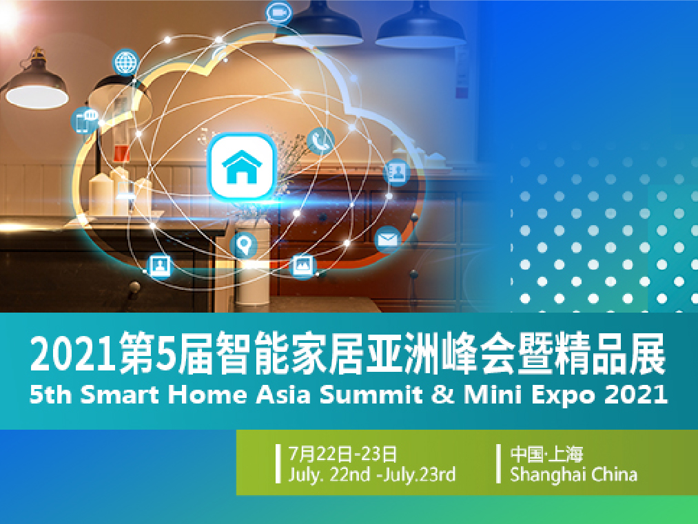 第五届智能家居亚洲峰会（Smart Home Asia 2021）将于7月在沪盛大召开